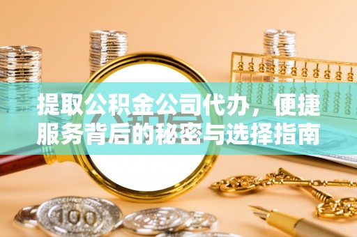 木里提取公积金公司代办，便捷服务背后的秘密与选择指南