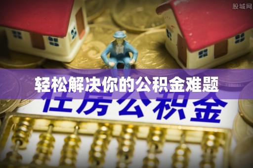木里轻松解决你的公积金难题