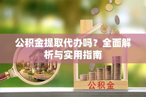 木里公积金提取代办吗？全面解析与实用指南