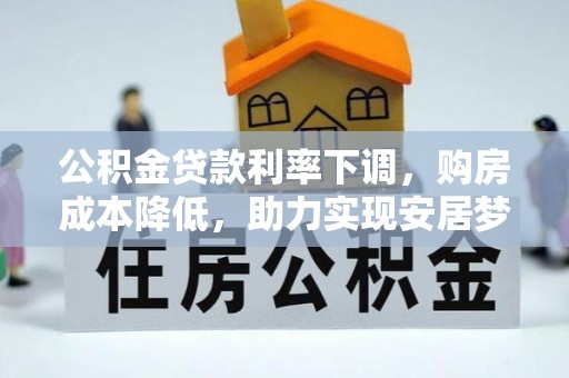 木里公积金贷款利率下调，购房成本降低，助力实现安居梦