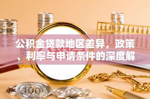木里公积金贷款地区差异，政策、利率与申请条件的深度解析