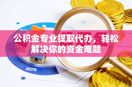 木里公积金专业提取代办，轻松解决你的资金难题