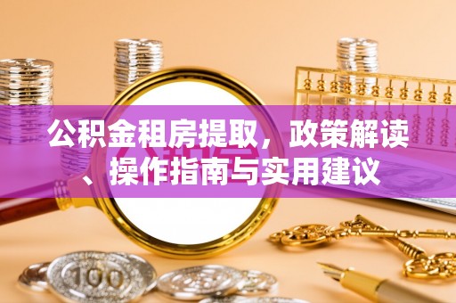 木里公积金租房提取，政策解读、操作指南与实用建议