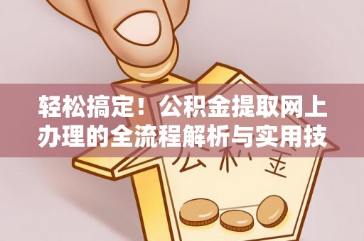 木里轻松搞定！公积金提取网上办理的全流程解析与实用技巧