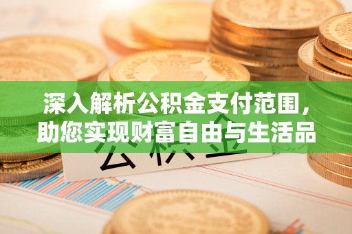 木里深入解析公积金支付范围，助您实现财富自由与生活品质提升