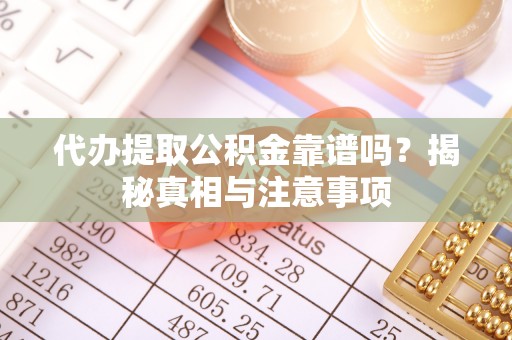 木里代办提取公积金靠谱吗？揭秘真相与注意事项
