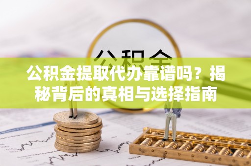 木里公积金提取代办靠谱吗？揭秘背后的真相与选择指南