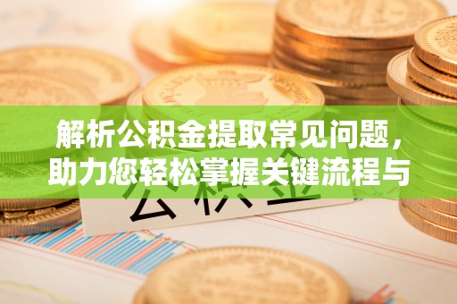 木里解析公积金提取常见问题，助力您轻松掌握关键流程与技巧