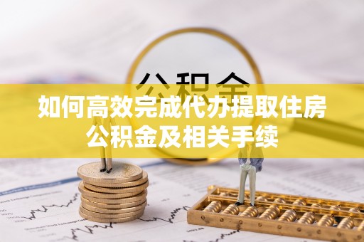 木里如何高效完成代办提取住房公积金及相关手续