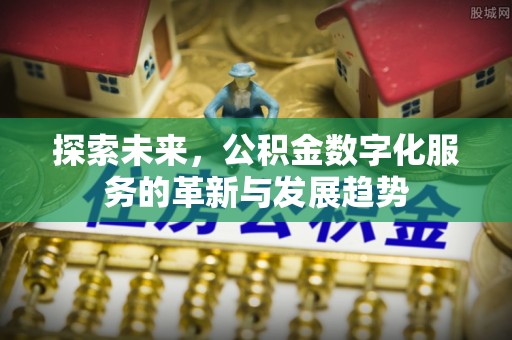 木里探索未来，公积金数字化服务的革新与发展趋势