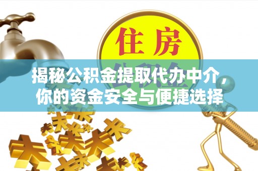 木里揭秘公积金提取代办中介，你的资金安全与便捷选择