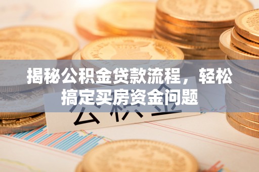 木里揭秘公积金贷款流程，轻松搞定买房资金问题