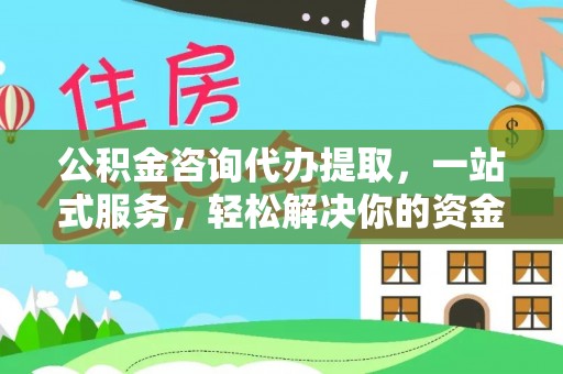 木里公积金咨询代办提取，一站式服务，轻松解决你的资金难题
