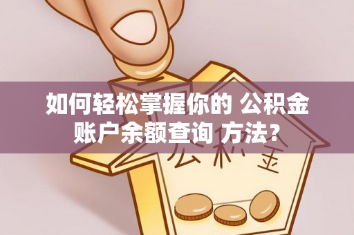 木里如何轻松掌握你的 公积金账户余额查询 方法？