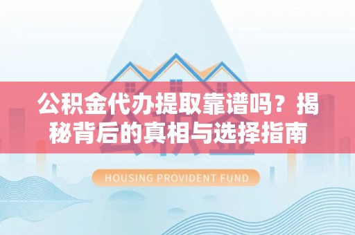 木里公积金代办提取靠谱吗？揭秘背后的真相与选择指南