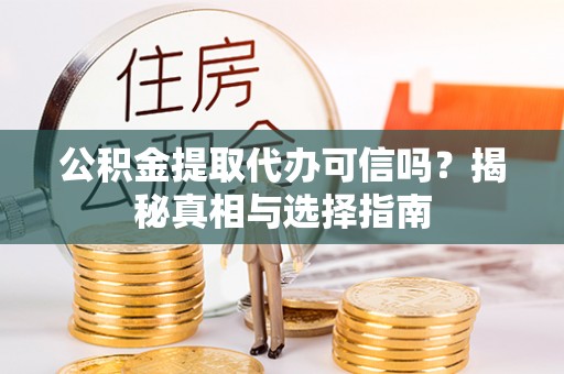 木里公积金提取代办可信吗？揭秘真相与选择指南
