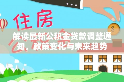 木里解读最新公积金贷款调整通知，政策变化与未来趋势