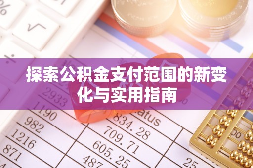 木里探索公积金支付范围的新变化与实用指南