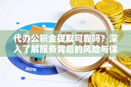 木里代办公积金提取可靠吗？深入了解服务背后的风险与保障