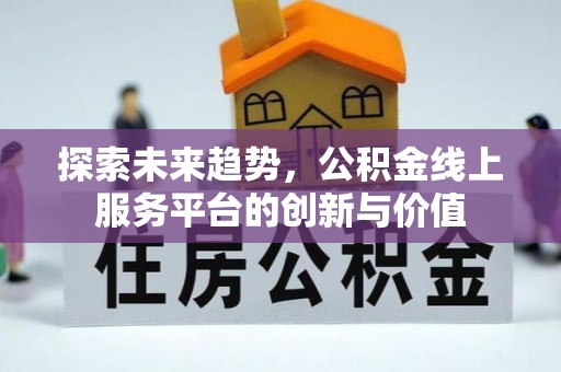 木里探索未来趋势，公积金线上服务平台的创新与价值