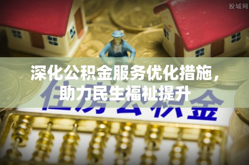 木里深化公积金服务优化措施，助力民生福祉提升