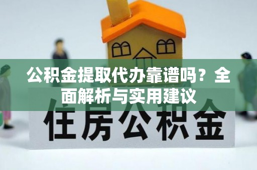 木里公积金提取代办靠谱吗？全面解析与实用建议