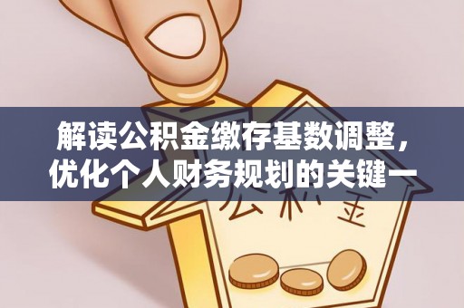 木里解读公积金缴存基数调整，优化个人财务规划的关键一步