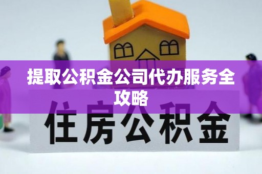 木里提取公积金公司代办服务全攻略