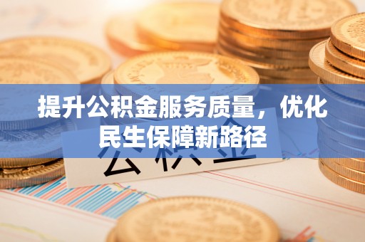 木里提升公积金服务质量，优化民生保障新路径