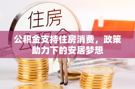 木里公积金支持住房消费，政策助力下的安居梦想