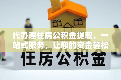 木里代办理住房公积金提取，一站式服务，让您的资金轻松到账