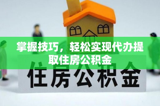 木里掌握技巧，轻松实现代办提取住房公积金