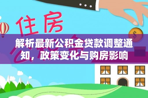 木里解析最新公积金贷款调整通知，政策变化与购房影响