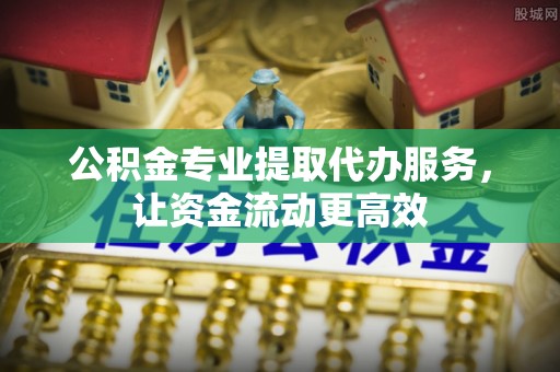 木里公积金专业提取代办服务，让资金流动更高效