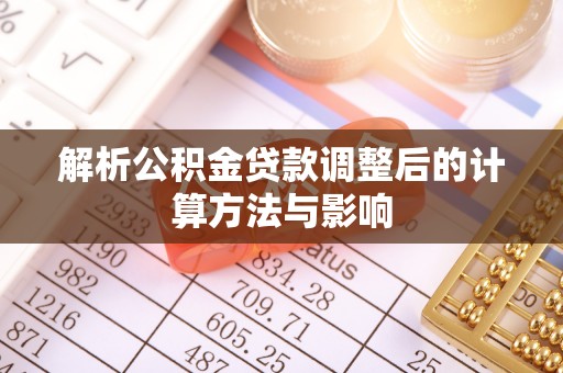 木里解析公积金贷款调整后的计算方法与影响