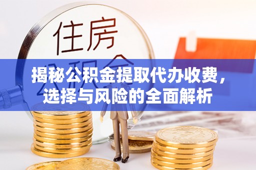 木里揭秘公积金提取代办收费，选择与风险的全面解析