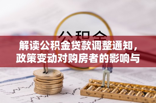 木里解读公积金贷款调整通知，政策变动对购房者的影响与应对策略