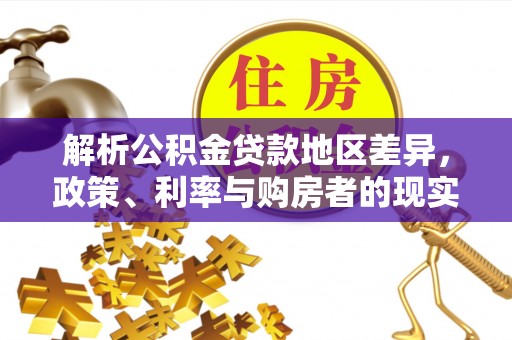 木里解析公积金贷款地区差异，政策、利率与购房者的现实选择
