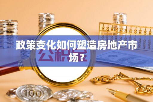 木里政策变化如何塑造房地产市场？