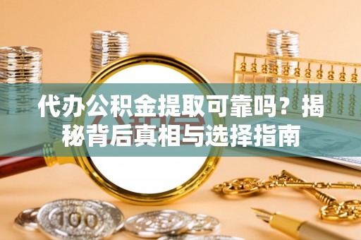 木里代办公积金提取可靠吗？揭秘背后真相与选择指南