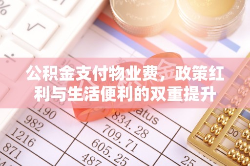 木里公积金支付物业费，政策红利与生活便利的双重提升