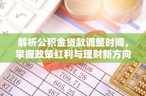 木里解析公积金贷款调整时间，掌握政策红利与理财新方向