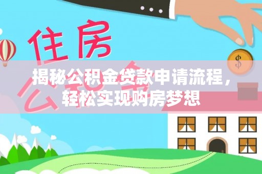 木里揭秘公积金贷款申请流程，轻松实现购房梦想