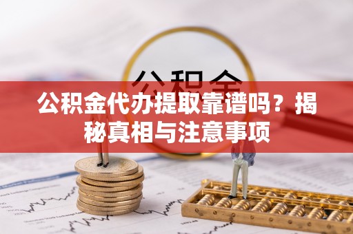 木里公积金代办提取靠谱吗？揭秘真相与注意事项