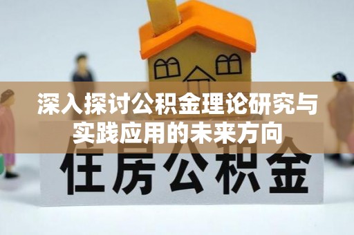 木里深入探讨公积金理论研究与实践应用的未来方向