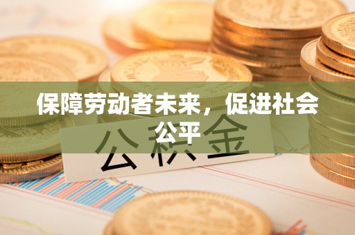 木里保障劳动者未来，促进社会公平