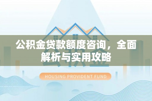 木里公积金贷款额度咨询，全面解析与实用攻略