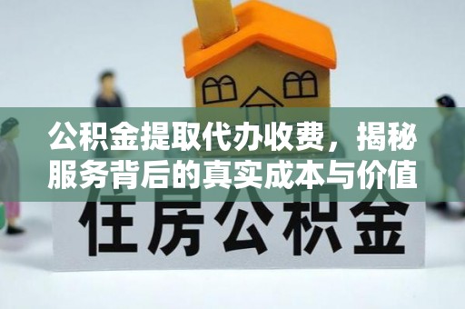 木里公积金提取代办收费，揭秘服务背后的真实成本与价值