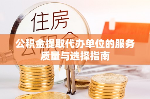 木里公积金提取代办单位的服务质量与选择指南