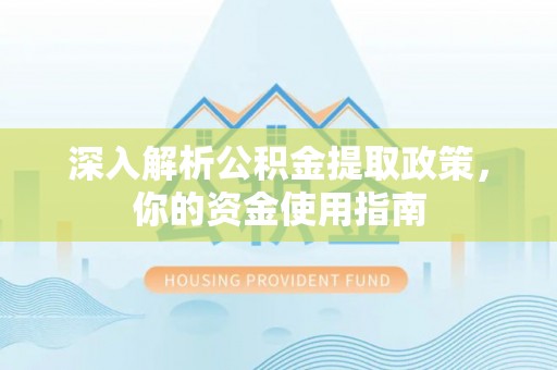 木里深入解析公积金提取政策，你的资金使用指南
